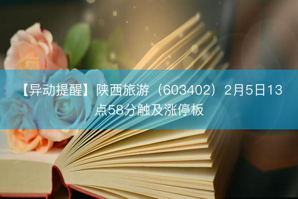 【异动提醒】陕西旅游（603402）2月5日13点58分触及涨停板