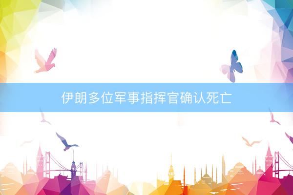 伊朗多位军事指挥官确认死亡