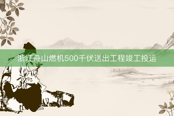 浙江舟山燃机500千伏送出工程竣工投运