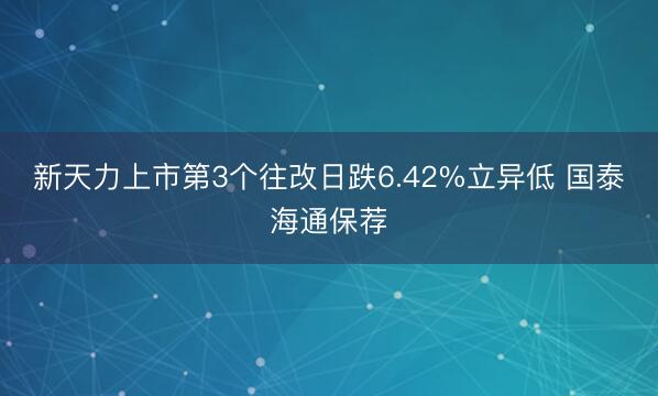 新天力上市第3个往改日跌6.42%立异低 国泰海通保荐