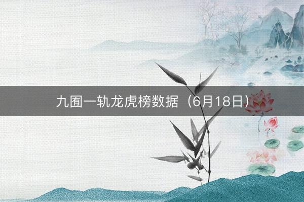 九囿一轨龙虎榜数据（6月18日）